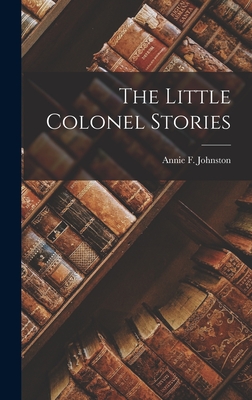 The Little Colonel Stories - Johnston, Annie F 1863-1931
