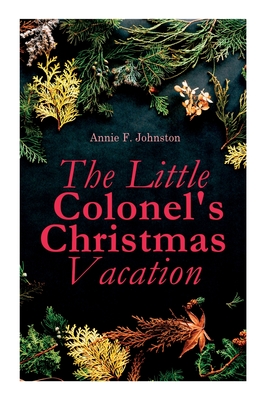 The Little Colonel's Christmas Vacation: Children's Adventure Novel - Johnston, Annie F
