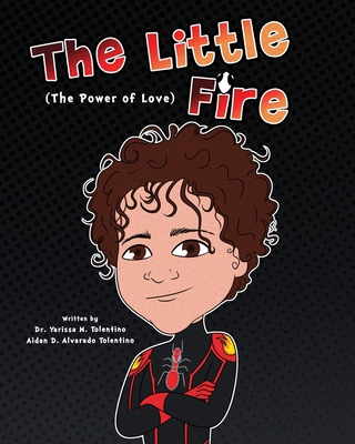 The Little Fire: The Power of Love - Alvarado, Aidan D, and Tolentino, Yarissa M