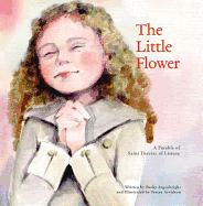 The Little Flower: A Parable of St. Therese of Liseux