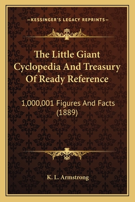 The Little Giant Cyclopedia and Treasury of Ready Reference: 1,000,001 Figures and Facts (1889) - Armstrong, K L