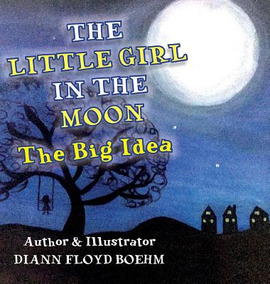 The Little Girl in the Moon: The Big Idea - Floyd Boehm, DiAnn