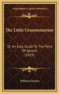The Little Grammmarian: Or an Easy Guide to the Parts of Speech (1829)