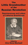 The Little Grandmother of the Russian Revolution: Reminiscences and Letters of Catherine Breshkovsky