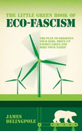 The Little Green Book of Eco-fascism: The Plan to Frighten Your Kids, Drive Up Energy Costs and Hike Your Taxes!