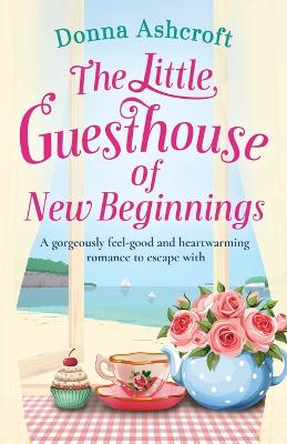 The Little Guesthouse of New Beginnings: A gorgeously feel-good and heart-warming romance to escape with - Ashcroft, Donna