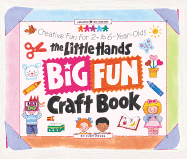 The Little Hands Big Fun Craft Book: Creative Fun for 2- To 6-Year-Olds