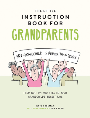 The Little Instruction Book for Grandparents: Tongue-in-Cheek Advice for Surviving Grandparenthood - Freeman, Kate