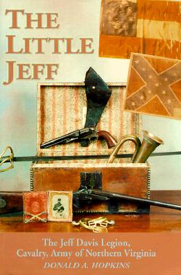 The Little Jeff: The Jeff Davis Legion, Cavalry Army of Northern Virginia - Hopkins, Donald A