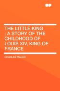 The Little King: A Story of the Childhood of Louis XIV, King of France