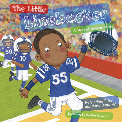 The Little Linebacker: A Story of Determination - Tulloch, Stephen, and Dismondy, Maria