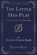 The Little Men Play: A Two-Act, Forty-Five Minute Play (Classic Reprint)