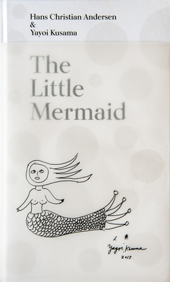 The Little Mermaid by Hans Christian Andersen & Yayoi Kusama: A Fairy Tale of Infinity and Love Forever - Kusama, Yayoi, and Jrgensen, Lrke (Editor), and Laurberg, Marie (Editor)