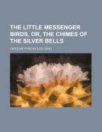 The Little Messenger Birds, Or, the Chimes of the Silver Bells