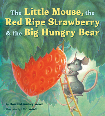 The Little Mouse, the Red Ripe Strawberry, and the Big Hungry Bear - Wood, Audrey