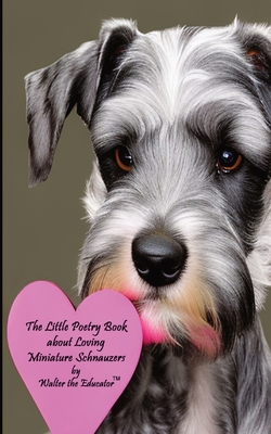 The Little Poetry Book about Loving Miniature Schnauzers - Walter the Educator