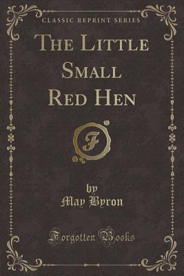 The Little Small Red Hen (Classic Reprint) - Byron, May
