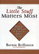 The Little Stuff Matters Most: 50 Rules from 50 Years Trying to Make a Living - Brillstein, Bernie, and Rensin, David