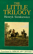 The Little Trilogy - Sienkiewicz, Miroslaw, and Sienkiewicz, Henryk K, and Lipinsky, Miroslaw (Translated by)