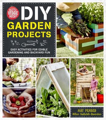 The Little Veggie Patch Co. DIY Garden Projects: Easy Activities for Edible Gardening and Backyard Fun - Pember, Mat, and Seitchik-Reardon, Dillon