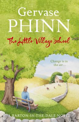 The Little Village School: A Little Village School Novel (Book 1): A Little Village School Novel - Phinn, Gervase