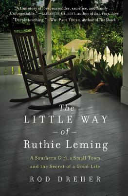 The Little Way of Ruthie Leming: A Southern Girl, a Small Town, and the Secret of a Good Life - Dreher, Rod
