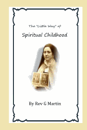 The Little Way of Spiritual Childhood: According to the Life and Writings of Blessed Therese de lEnfant Jesus Teresa of Jesus
