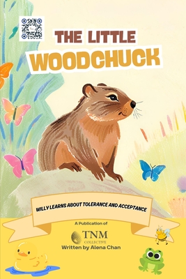 The Little Woodchuck: Willy learns about tolerance and acceptance - Chan, Alena, and Collective, Tnm
