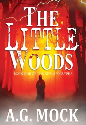 The Little Woods: Book One of the New Apocrypha - Mock, A G