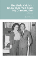 The Little Yiddish I Know I Learned From My Grandmother: A Memoir