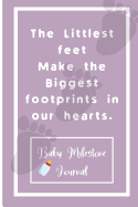 The Littlest feet Make the Biggest footprints in our hearts.: Baby Milestone Journal: for moms & dads to track milestones and daily log of their toddlers activity.