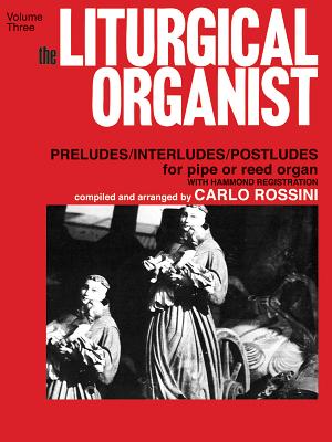 The Liturgical Organist, Vol 3: Preludes/Interludes/Postludes for Pipe or Reed Organ with Hammond Registrations - Rossini, Carlo