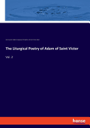 The Liturgical Poetry of Adam of Saint Victor: Vol. 2