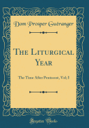 The Liturgical Year: The Time After Pentecost, Vol; I (Classic Reprint)