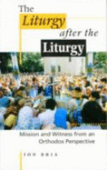 The Liturgy After the Liturgy: Mission and Witness from an Orthodox Perspective - Bria, Ion