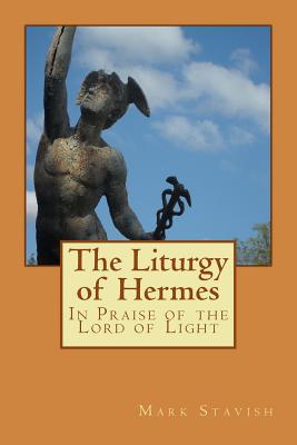 The Liturgy of Hermes - In Praise of the Lord of Light: IHS Monograph Series - DeStefano, Alfred, III (Editor), and Stavish, Mark