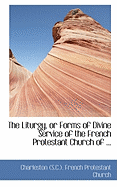 The Liturgy, or Forms of Divine Service of the French Protestant Church of