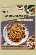 The Liver Disease Diet Cookbook: A comprehensive guide and delicious recipes to promote liver health