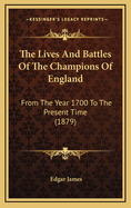 The Lives and Battles of the Champions of England: From the Year 1700 to the Present Time (1879)