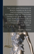 The Lives and Opinions of Benj'n Franklin Butler, United States District Attorney for the Southern District of New York, and Jesse Hoyt, Counsellor at Law, Formerly Collector of Customs for the Port of New York ... [microform]