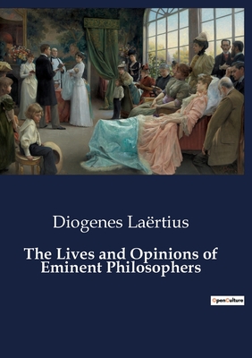 The Lives and Opinions of Eminent Philosophers - Lartius, Diogenes