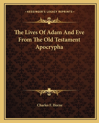 The Lives Of Adam And Eve From The Old Testament Apocrypha - Horne, Charles F (Editor)