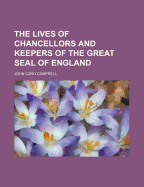 The Lives of Chancellors and Keepers of the Great Seal of England