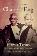 The Lives of Chang and Eng: Siam's Twins in Nineteenth-Century America