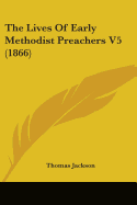 The Lives Of Early Methodist Preachers V5 (1866)