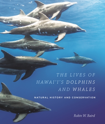 The Lives of Hawai'i's Dolphins and Whales: Natural History and Conservation - Baird, Robin W