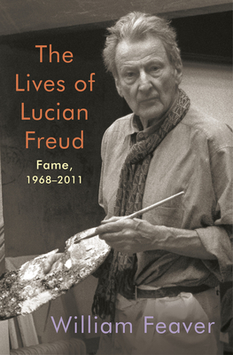 The Lives of Lucian Freud: Fame: 1968-2011 - Feaver, William