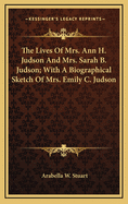 The Lives of Mrs. Ann H. Judson and Mrs. Sarah B. Judson; With a Biographical Sketch of Mrs. Emily C. Judson