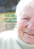 The Lives of Older Lesbians: Sexuality, Identity & the Life Course