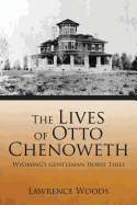 The Lives of Otto Chenoweth: Wyoming's Gentleman Horse Thief